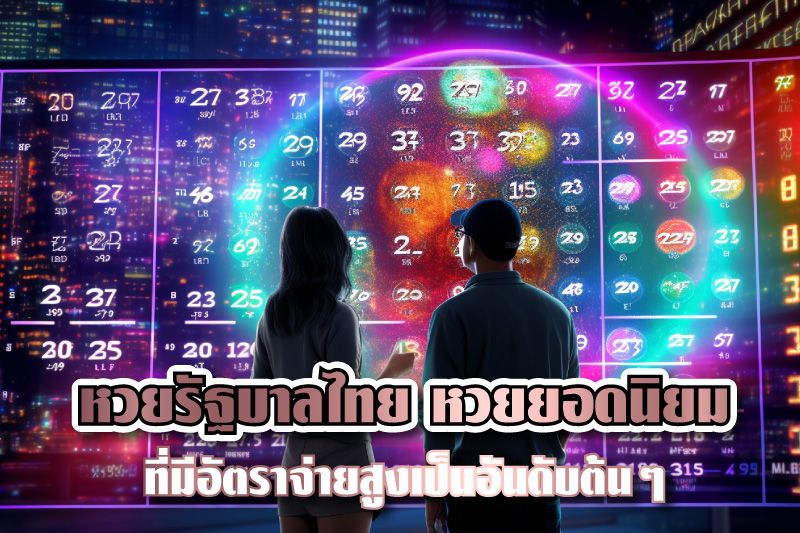 หวยรัฐบาลไทย หวยยอดนิยมของคนไทย ที่มีอัตราจ่ายสูงเป็นอันดับต้นๆ